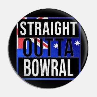 Straight Outta Bowral - Gift for Australian From Bowral in New South Wales Australia Pin