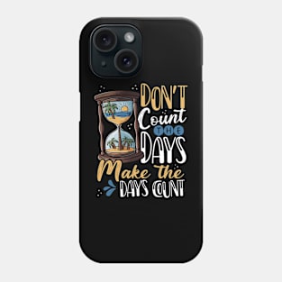 Don't Count the Days, Make the Days Count Phone Case