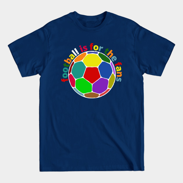 Discover Football is for the fans - Football Fan - T-Shirt