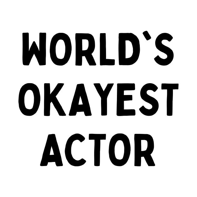 Worlds okayest actor by Word and Saying