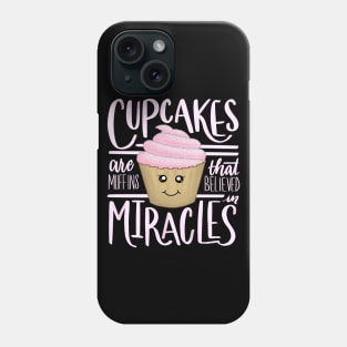 Cupcakes are Muffins That Believe in Miracles Phone Case