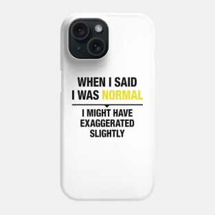 When I said I was normal 2 Phone Case