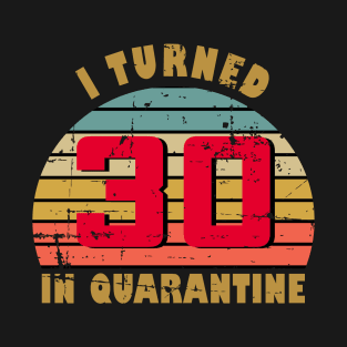30th Birthday Gift For Him and Her I Turned 30 In Quarantine T-Shirt