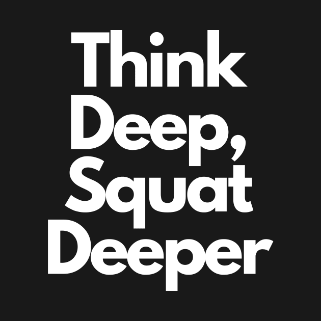 Think Deep, Squat Deeper by elhlaouistore