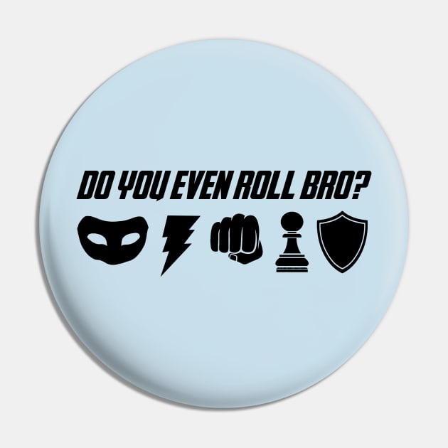 Do You Even Roll Bro? Pin by MARTYRart