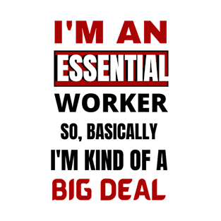 I'M ESSENTIAL WORKER SO,BASICALILY I'M KIND OF A BIG DEAL T-Shirt