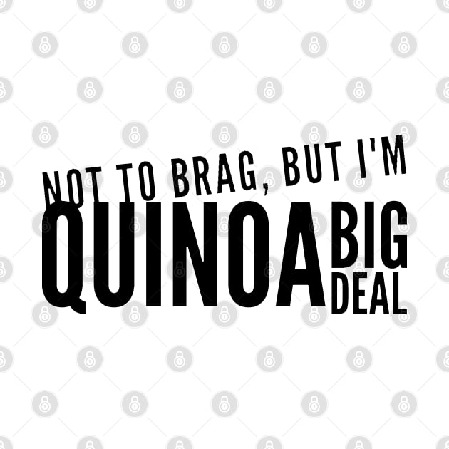 Not to Brag, But I'm Quinoa Big Deal by Now That's a Food Pun