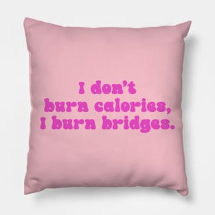 I Don't Burn Calories, I Burn Bridges Pillow