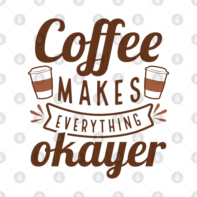 Coffee Makes Everything Okayer by Cherrific