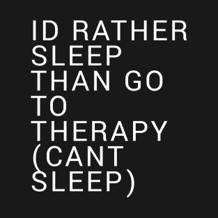 Id Rather Sleep Than Go To Therapy T-Shirt