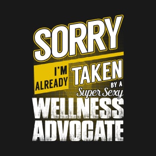 Sorry I'm Already Taken by a Super Sexy Wellness Advocate T-Shirt