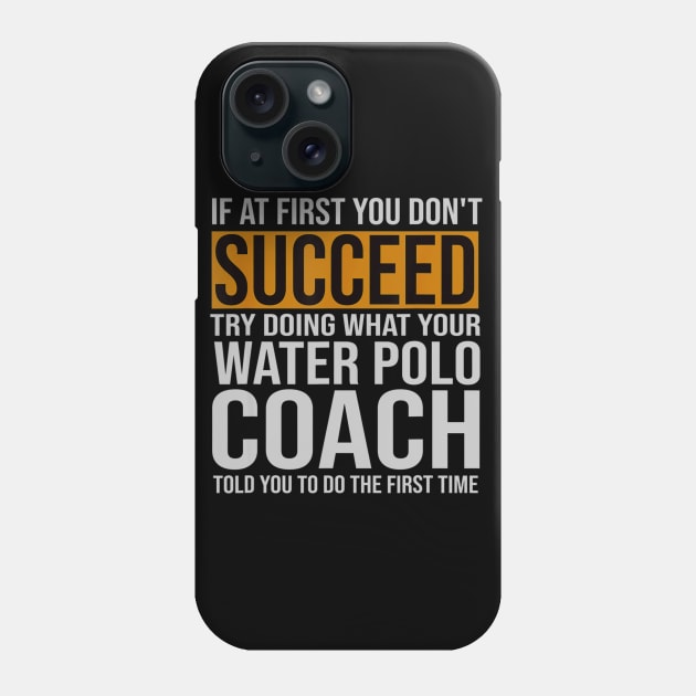 Funny Water Polo Coach If At First You Dont Succeed Phone Case by daylightpombo3