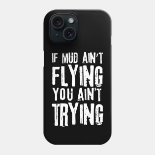 If Mud Ain't Flying You Ain't Trying Phone Case