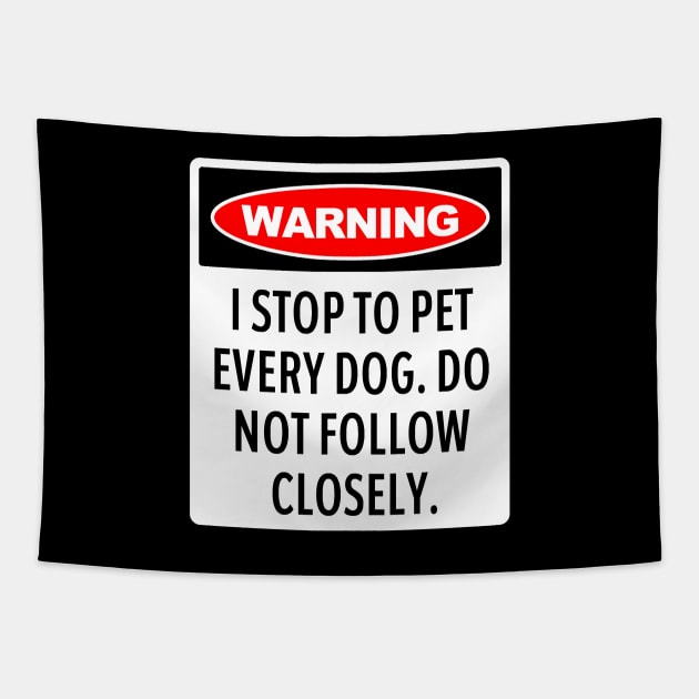 Warning, I Stop To Pet Every Dog - Funny Dog Lover Tapestry by tommartinart