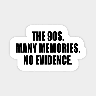 The 90s. Many memories. No evidence Magnet