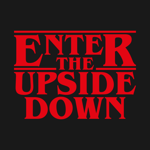 Stranger Things - Enter The Upside Down by Dopamine Creative