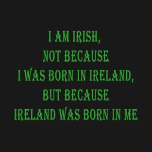 Ireland was born in me T-Shirt