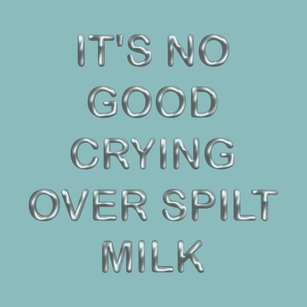 It´s no good  crying over spilt milk by desingmari