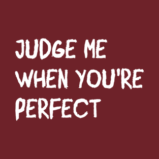 ATTITUDE: JUDGE ME WHEN YOU'RE PERFECT T-Shirt