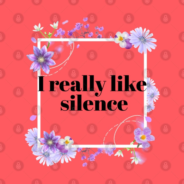 I really Like Silence Pretty Rude Sarcastic Angry Lilac Lavender Floral Decorative Typography by Created by JR