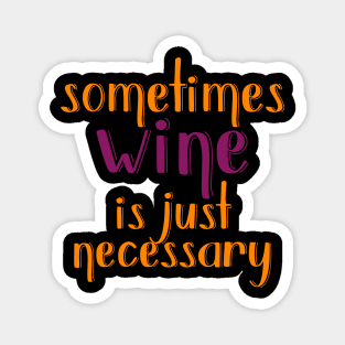 Sometimes Wine Is Just Necessary Magnet