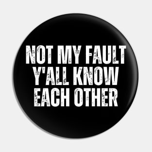 Not My Fault Y'All Know Each Other Pin