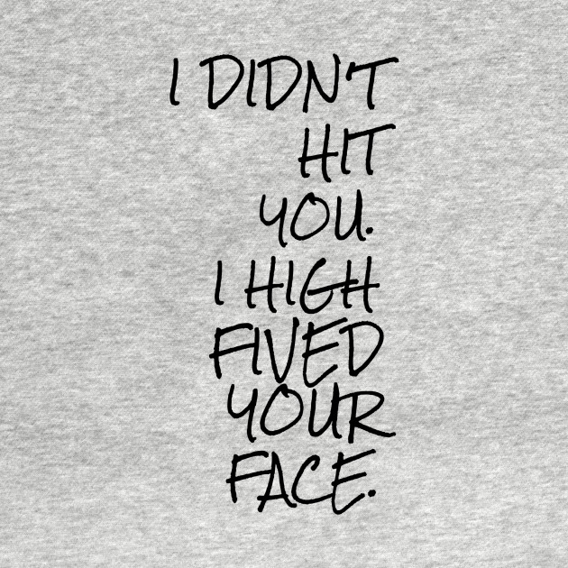 Discover I didn't hit you I high fived your face - High Five - T-Shirt