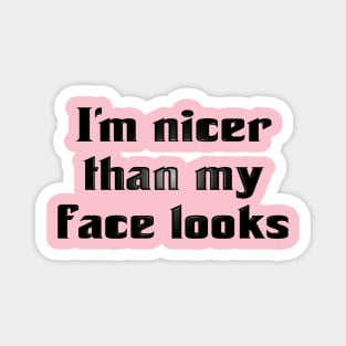 I'm Nicer Than My Face Looks (for light colors) Magnet