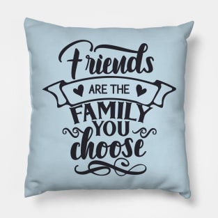 Friends Are The Family You Choose Pillow