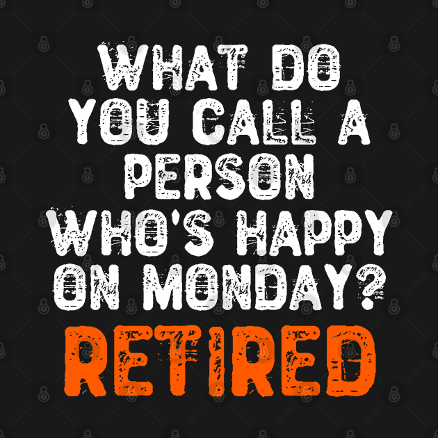 What Do You Call a Person Who's Happy On Monday? Retired by Yyoussef101