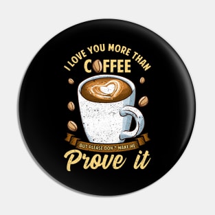 I Love You More Than Coffee Don't Make Me Prove It Pin