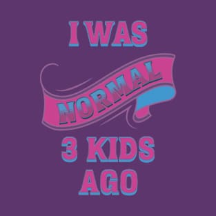 I Was Normal 3 Kids Ago Mom Jokes Funny Quotes T-Shirt