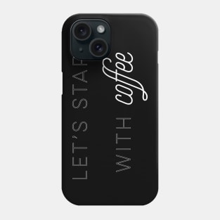 Start with Coffee Phone Case