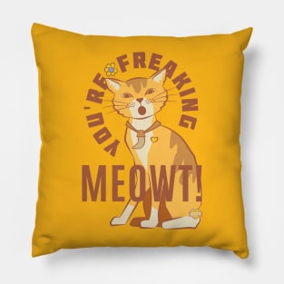 You're Freaking Meowt Pillow