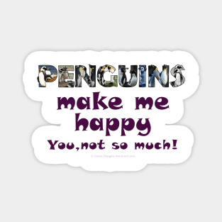 Penguins make me happy, you not so much - wildlife oil painting word art Magnet