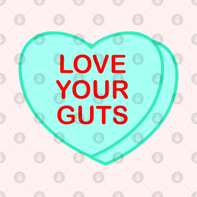 Conversation Heart: Love Your Guts by LetsOverThinkIt