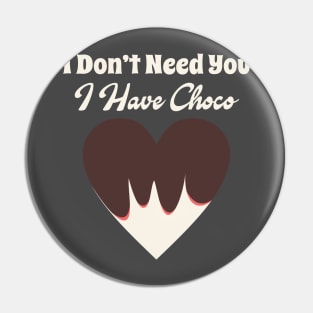 I Don't Need You I Have Choco Pin