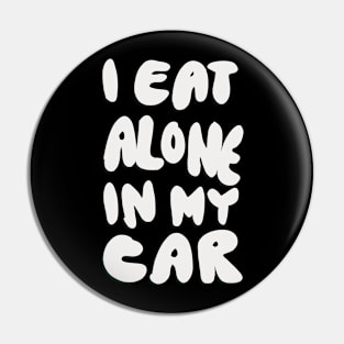 I Eat Alone in My Car Pin