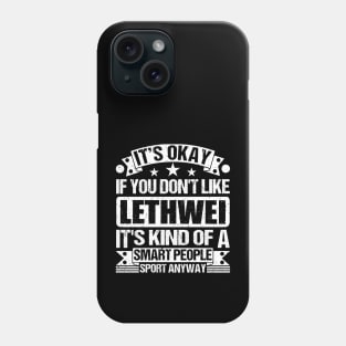 It's Okay If You Don't Like Lethwei It's Kind Of A Smart People Sports Anyway Lethwei Lover Phone Case