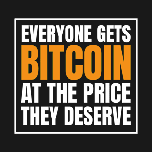 Everyone Gets Bitcoin at The Price They Deserve T-Shirt