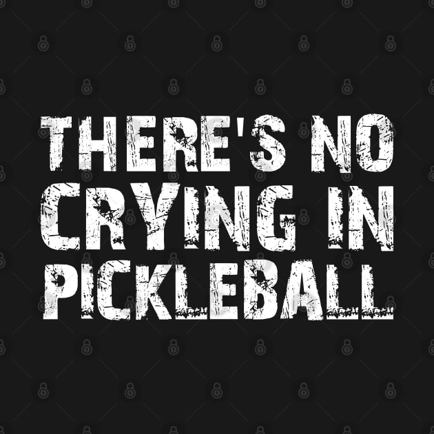 There's No Crying In Pickleball by mdr design