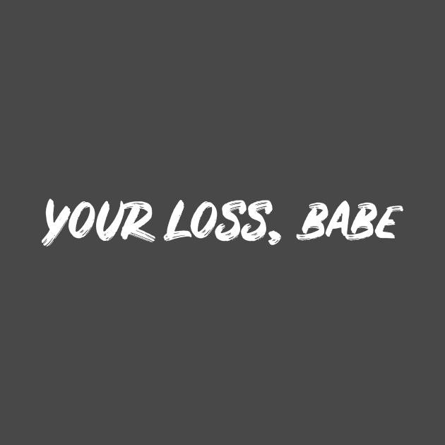 Your Loss Babe by untitledart1