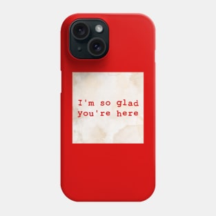 I'm So Glad You're Here Phone Case