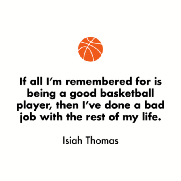 If All I M Remembered For Is Being A Good Basketball Player Then