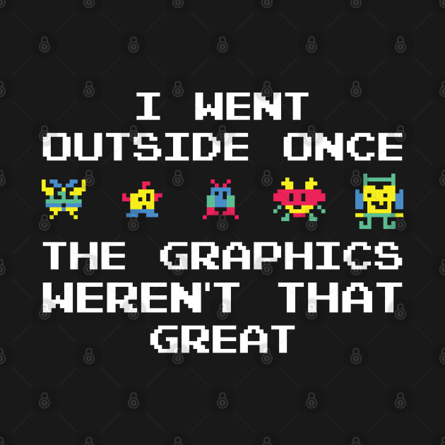 I Went Outside Once The Graphics Weren't That Great by DragonTees