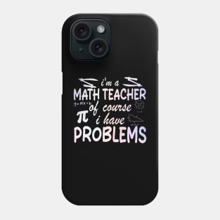 I'm a Math Teacher of Course I Have Problems Phone Case