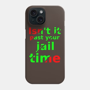 isn't it past your jail time Phone Case