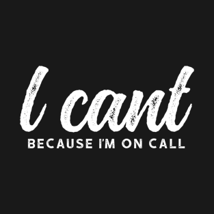 I Can't Because I'm On Call - Funny Emergency Services Shirt 2 T-Shirt