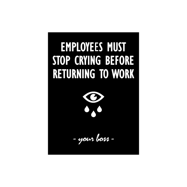 Employees must stop crying before returning to work - your boss by Soll-E