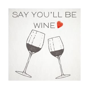 Say you'll be Wine T-Shirt